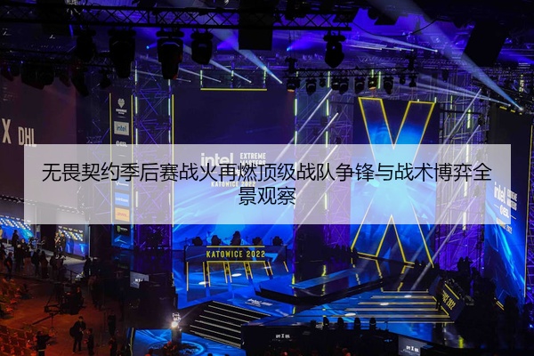 无畏契约季后赛战火再燃顶级战队争锋与战术博弈全景观察